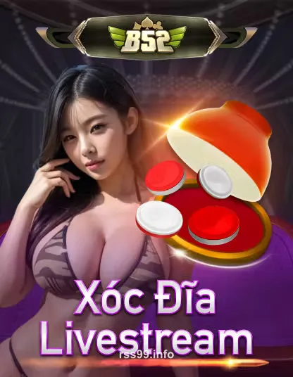 B52 Xóc Đĩa Livestream - Game Đổi Thưởng Tại RS99